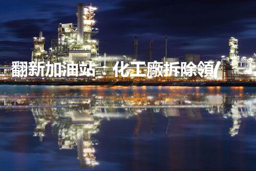 翻新加油站：化工廠拆除領(lǐng)域施工技術(shù)更新！
